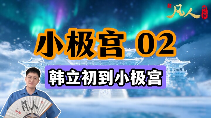 [Ordinary People] Little Extreme Palace 02 – Han Li’s First Arrival at the Little Extreme Palace