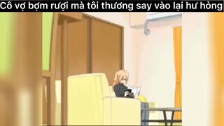 Cô vợ bợm rượi mà tôi thương say vào là hư hỏng#anime#edit#clip