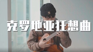 【尤克里里】版克 罗 地 亚 狂想曲，竟然这么....