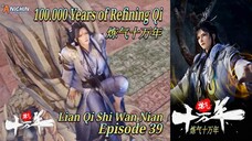 Eps 39 | 100.000 Years of Refining Qi [Lian Qi Shi Wan Nian] Sub Indo