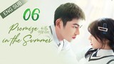 🇨🇳 Promise In The Summer (2023) | Episode 6 | Eng Sub| (初夏的甜蜜约定 第06集)