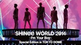 SHINee - World 2014 'I'm Your Boy' Special Edition in Tokyo Dome 'Part 1' [2015.03.14]