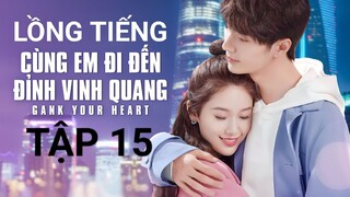 Cùng Em Đi Đến Đỉnh Vinh Quang - Tập 15 | Lồng Tiếng