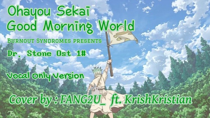Ohayou Sekai Good Morning World - VOCAL ONLY [Fang2u_ ft. KrishKristian] Dr.Stone 1 Ost.