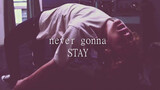 never gonna STAY 