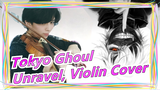 [Tokyo Ghoul] Unravel, Violin Cover