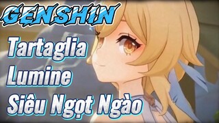 Tartaglia x Lumine/ Siêu Ngọt Ngào