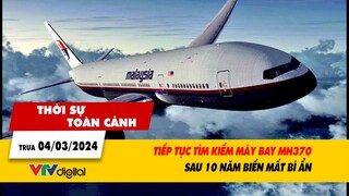Thời sự toàn cảnh trưa 4/3: Tiếp tục tìm kiếm máy bay MH370 sau 10 năm biến mất bí ẩn | VTV24
