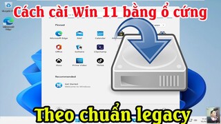 Cách cài đặt win 11 cho máy tính PC laptop từ ổ cứng theo chuẩn legacy