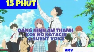 [ AMV ] 15 Phút Tóm Tắt Anime Dáng Hình Âm Thanh - Koe No Katachi - Orange 7 - Anime Hay Nhất ! P2