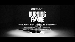 (OFFICIAL MUSIC VIDEO) BURNING FLAME - "FAR AWAY" FEAT RYOICHI SUEMORI OF SAILING BEFORE THE WIND