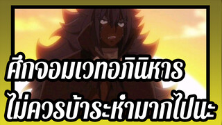 [ศึกจอมเวทอภินิหาร]คุณไม่ควรบ้าระห่ำมากไปนะ