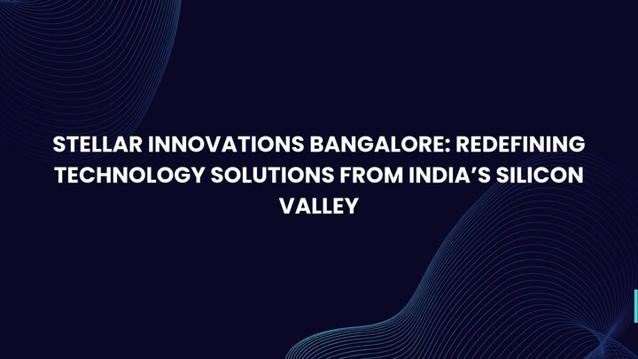 Stellar Innovations Bangalore: Redefining Technology Solutions from India’s Silicon Valley