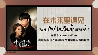 (แปลไทย/พินอิน) 在未来里遇见 พบกันในวันข้างหน้า - 赵贝尔 Zhao Bei’er 《ขอให้เธอเจอแฟนแบบฉัน 情和我这样的我恋爱吧 》 OST.