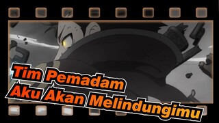 [Tim Pemadam/Edit Campuran/Keren] Aku Berjanji, Aku Akan Melindungimu