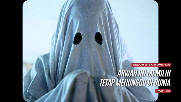 Belum Bisa Move-On, Arwah Ini Memilih Tetap Menunggu Di Dunia - A GHOST STORY Part 03