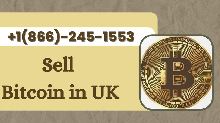Sell Bitcoin in UK +1(866)-245–1553 Contact us for instant help