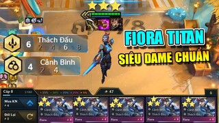 FIORA 3 STAR TITAN TFT SET 6? VỊ TƯỚNG CHÉM CẢ THẾ GIỚI KHÔNG NGÁN 1 AI TẠI ĐTCL MÙA 6