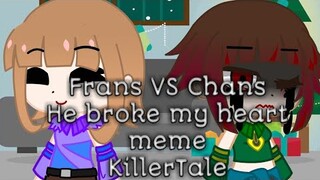 He Broke My Heart || Frans Vs Chans || Meme || KillerTale || Overshaker AMU