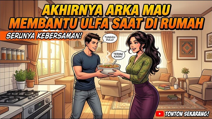 Akhirnya Arka Mau Membantu Ulfa Saat di Rumah