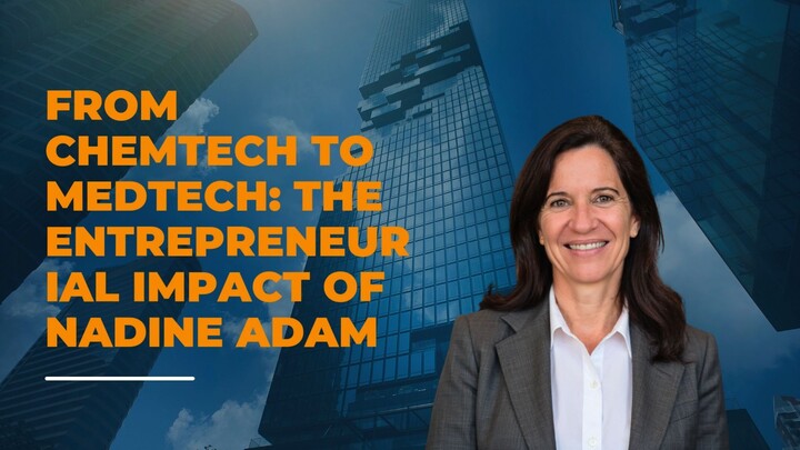 From Chemtech to Medtech The Entrepreneurial Impact of Nadine Adam