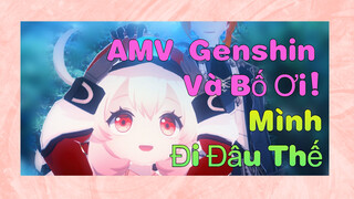 AMV Genshin Và Bố Ơi! Mình Đi Đâu Thế