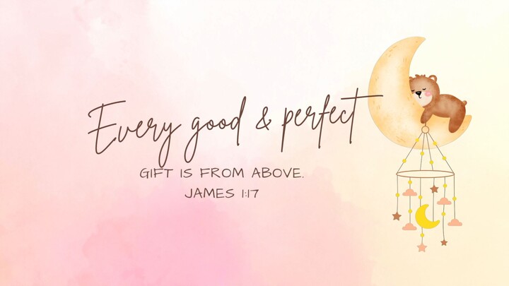 EVERY GOOD AND PERFECT GIFT IS FROM GOD. JAMES 11:7