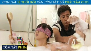 Cô Con Gái Tròn 18 Tuổi Rồi Mà Còn Bắt Bố Phải Tắm Cho | Review Phim | T91 Vlog