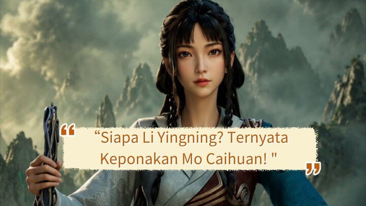 “Siapa Li Yingning? Ternyata Keponakan Mo Caihuan!”