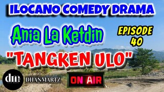 ILOCANO COMEDY DRAMA | TANGKEN ULO | ANIA LA KETDIN 40 | THROWBACK