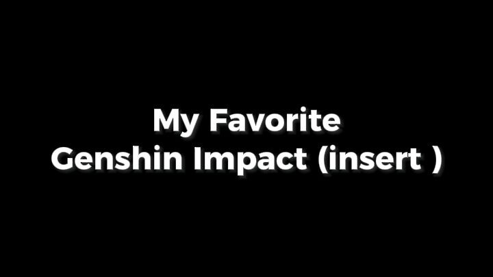 My favorite genshin "__"