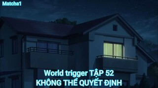 World trigger TẬP 52-KHÔNG THỂ QUYẾT ĐỊNH