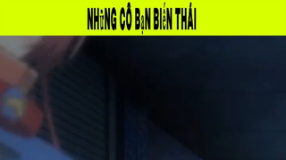 Những Cô Bạn Biến Thái Phần 11 #animehaynhat