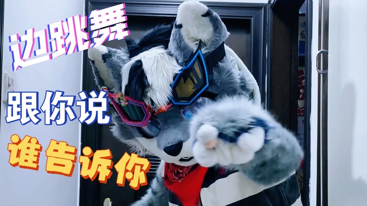 Dancing while answering me—[Who told you]?