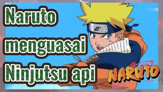 Naruto menguasai Ninjutsu api