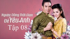 Ngược dòng thời gian để yêu anh - Tập 8 | Lồng Tiếng