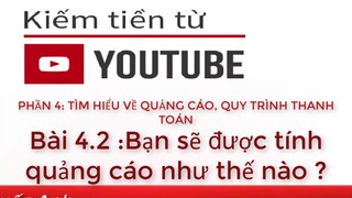 PHẦN 4 - Bài 4.2 :Bạn sẽ được tính quảng cáo như thế nào ? - Khóa học kiếm tiền youtube