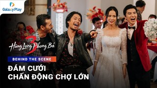 Hậu trường đám cưới chấn động Chợ Lớn | Hùng Long Phong Bá 3 | Galaxy Play