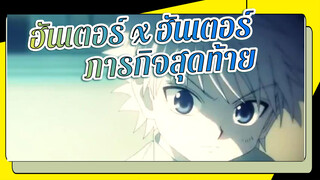 [ฮันเตอร์ x ฮันเตอร์/AMV] ภารกิจสุดท้าย