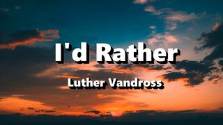 I'd Rather - Luther Vandross ( Lyrics )
