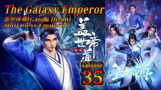 Eps 35 | The Galaxy Emperor [Gaishi Dizun] Matchless Emperor  盖世帝尊 SubIndo