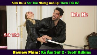 Sinh Ra là Sát Thủ Nhưng Anh Lại Thích Tấu Hề | Review Phim Kẻ Ám Sát 2 - Scott Adkins