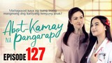 Abot Kamay Na Pangarap: Episode 127 (January 31, 2023)