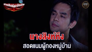 นางสิงห์หึง สอดแนมผู้กองหมู่บ้าน | Highlight #นางสิงห์สะบัดช่อ EP.07 | #oneคลาสสิก