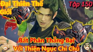 Đại Thiên Thế Giới Tập 150 | Tiêu Viêm Bất Phân Thắng Bại Với Thiên Ngục Chi Chủ | 15 Phút Review