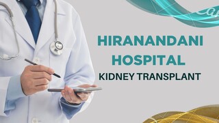 Hiranandani Hospital Kidney Transplant [What You Need to Know]