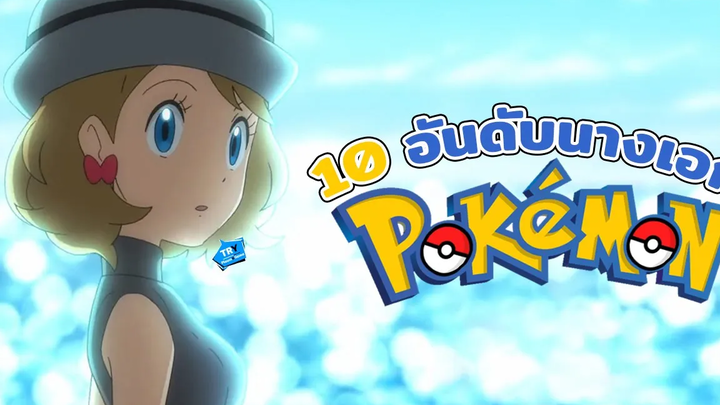 10 อันดับ นางเอกยอดนิยมในอนิเมะ Pokemon ที่แฟนๆชื่นชอบมากที่สุด TR Y
