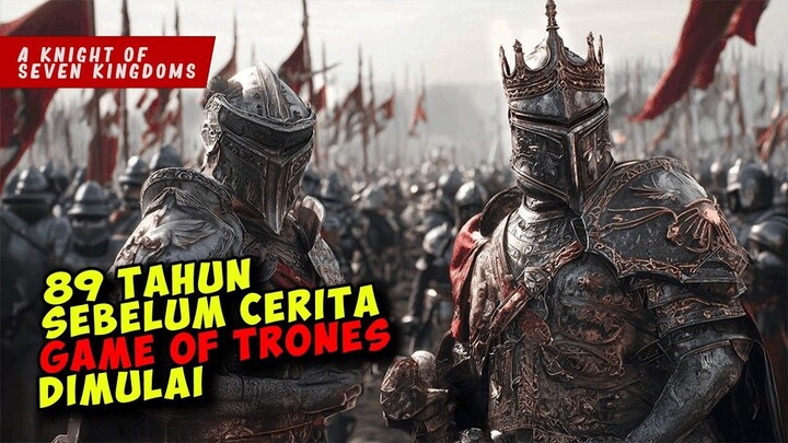 Cerita 100 TAHUN Sebelum GAME OF TRONES Dimulai  A KNIGHT OF SEVEN KINGDOMS