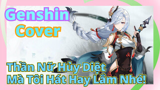 [Genshin, Cover]"Thần Nữ Hủy Diệt" Mà Tôi Hát Hay Lắm Nhé!