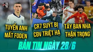 TIN SÁNG 28/6: RONALDO SUÝT BỊ CĐV TRIỆT HẠ, TUYỂN ANH MẤT FODEN Ở EURO, TBN THẬN TRỌNG TRƯỚC GRUZIA